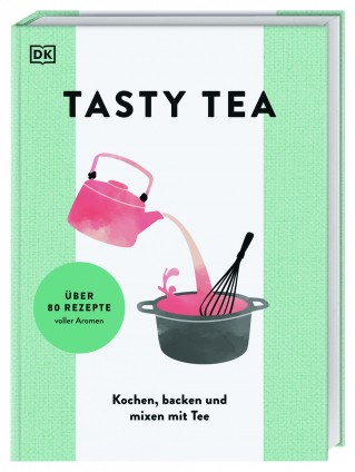 TASTY TEA Kochen, backen und mixen mit Tee